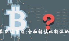 比特派APP最新版下载：全面解读比特派的功能与
