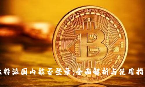 比特派国内能否登录：全面解析与使用指南