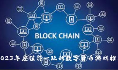 2023年度值得一玩的数字货币游戏推荐