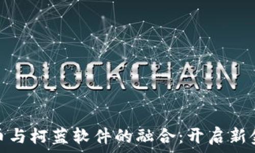  
数字货币与柯蓝软件的融合：开启新金融时代