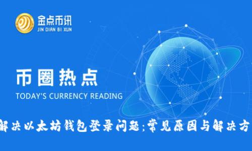  解决以太坊钱包登录问题：常见原因与解决方案